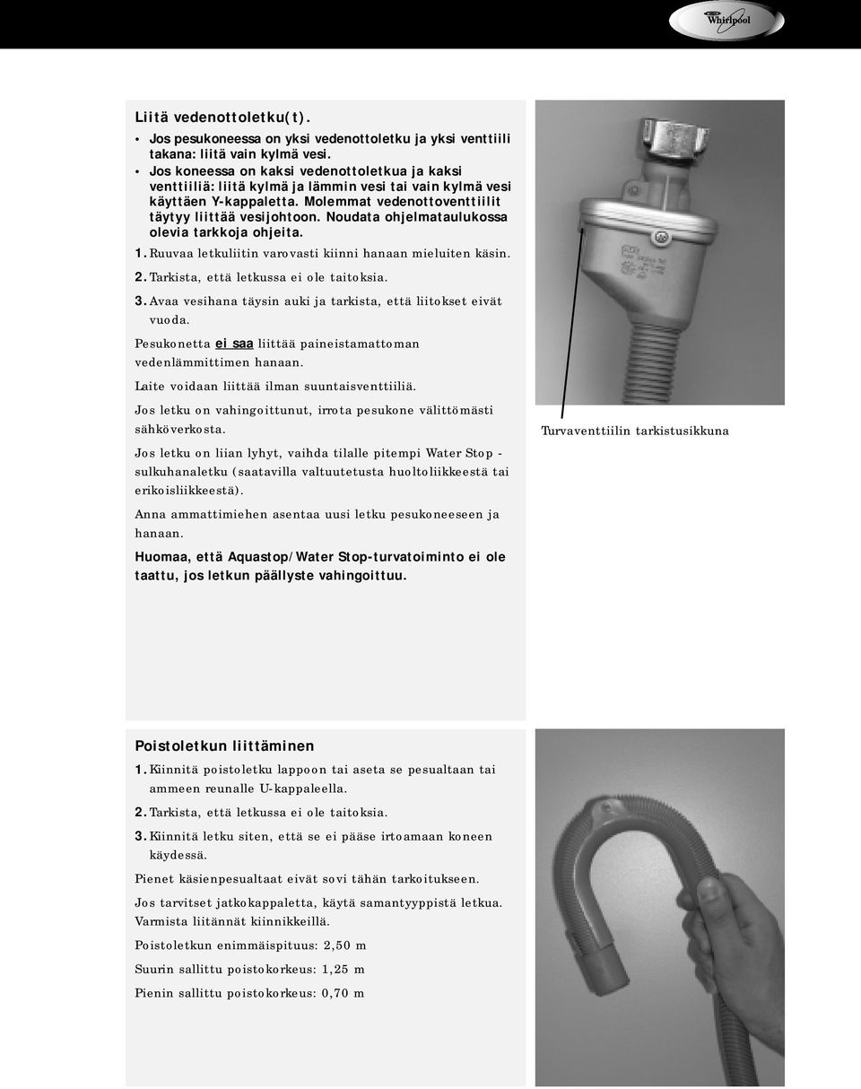 Noudata ohjelmataulukossa olevia tarkkoja ohjeita. 1.Ruuvaa letkuliitin varovasti kiinni hanaan mieluiten käsin. 2.Tarkista, että letkussa ei ole taitoksia. 3.