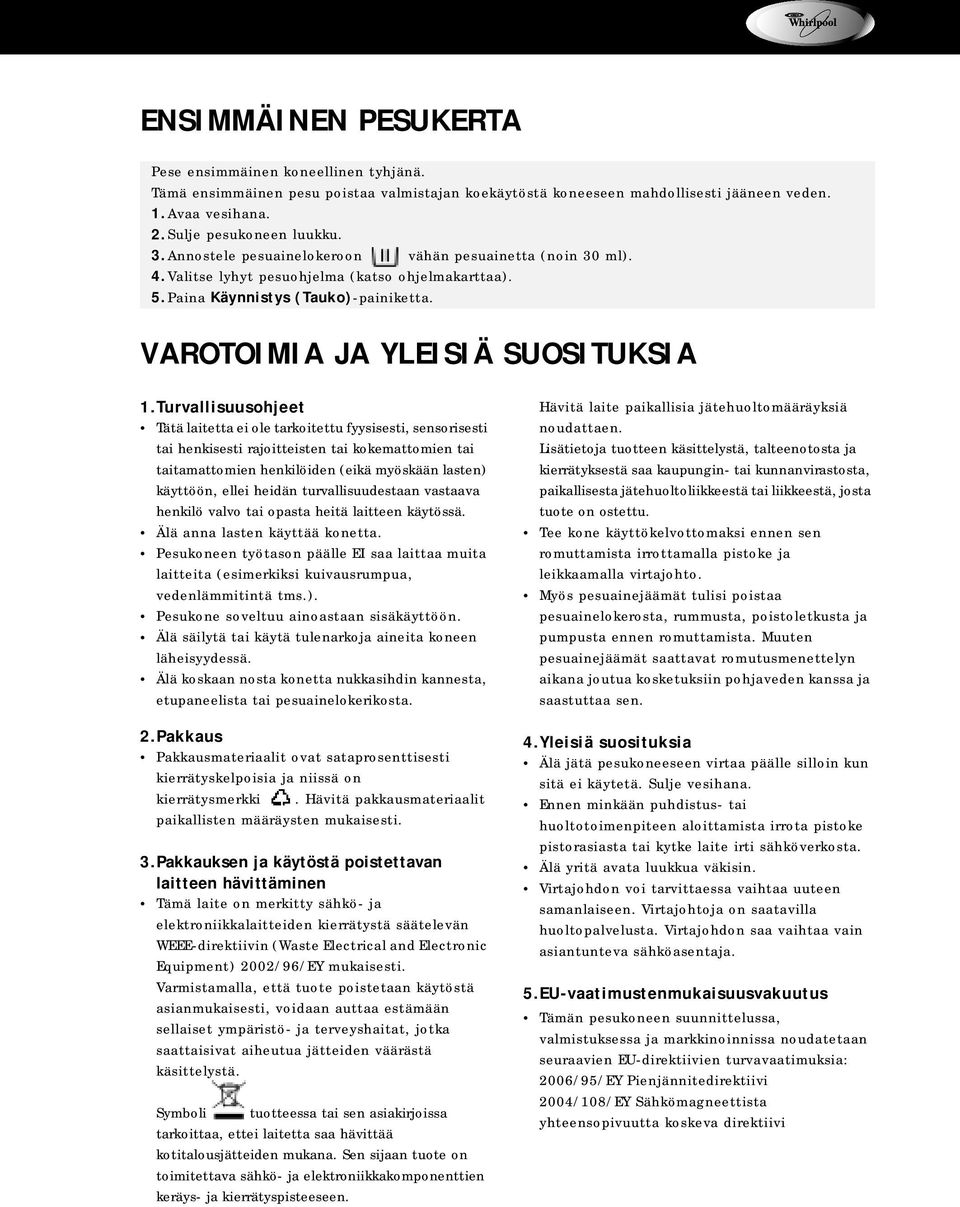 Turvallisuusohjeet Tätä laitetta ei ole tarkoitettu fyysisesti, sensorisesti tai henkisesti rajoitteisten tai kokemattomien tai taitamattomien henkilöiden (eikä myöskään lasten) käyttöön, ellei