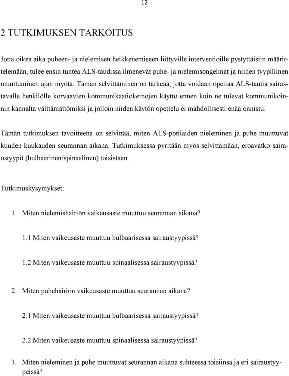 Tämän selvittäminen on tärkeää, jotta voidaan opettaa ALS-tautia sairastavalle henkilölle korvaavien kommunikaatiokeinojen käyttö ennen kuin ne tulevat kommunikoinnin kannalta välttämättömiksi ja