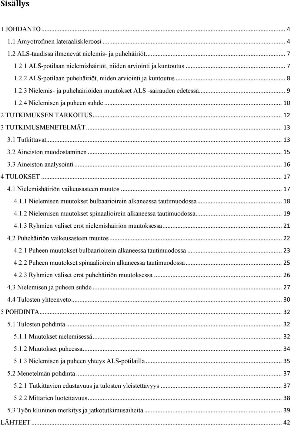 1 Tutkittavat... 13 3.2 Aineiston muodostaminen... 15 3.3 Aineiston analysointi... 16 4 TULOKSET... 17 4.1 Nielemishäiriön vaikeusasteen muutos... 17 4.1.1 Nielemisen muutokset bulbaarioirein alkaneessa tautimuodossa.
