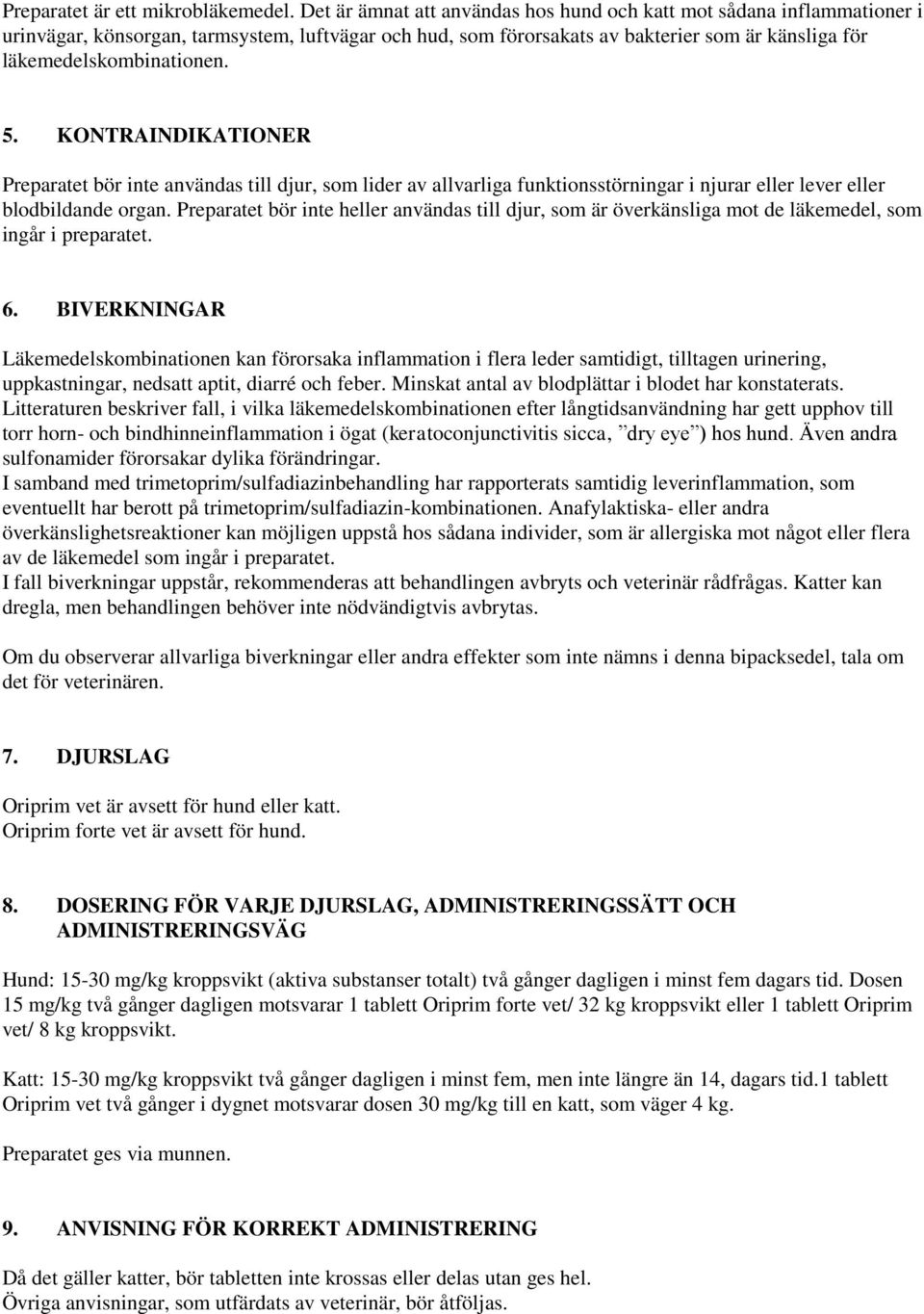 5. KONTRAINDIKATIONER Preparatet bör inte användas till djur, som lider av allvarliga funktionsstörningar i njurar eller lever eller blodbildande organ.