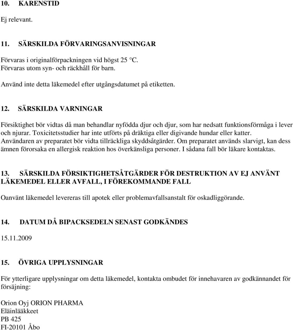 SÄRSKILDA VARNINGAR Försiktighet bör vidtas då man behandlar nyfödda djur och djur, som har nedsatt funktionsförmåga i lever och njurar.