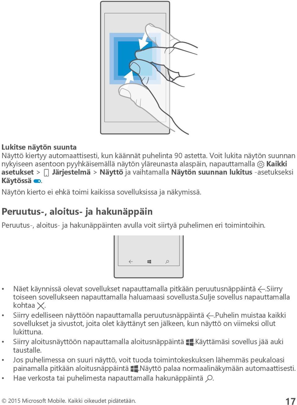 Käytössä. Näytön kierto ei ehkä toimi kaikissa sovelluksissa ja näkymissä. Peruutus-, aloitus- ja hakunäppäin Peruutus-, aloitus- ja hakunäppäinten avulla voit siirtyä puhelimen eri toimintoihin.