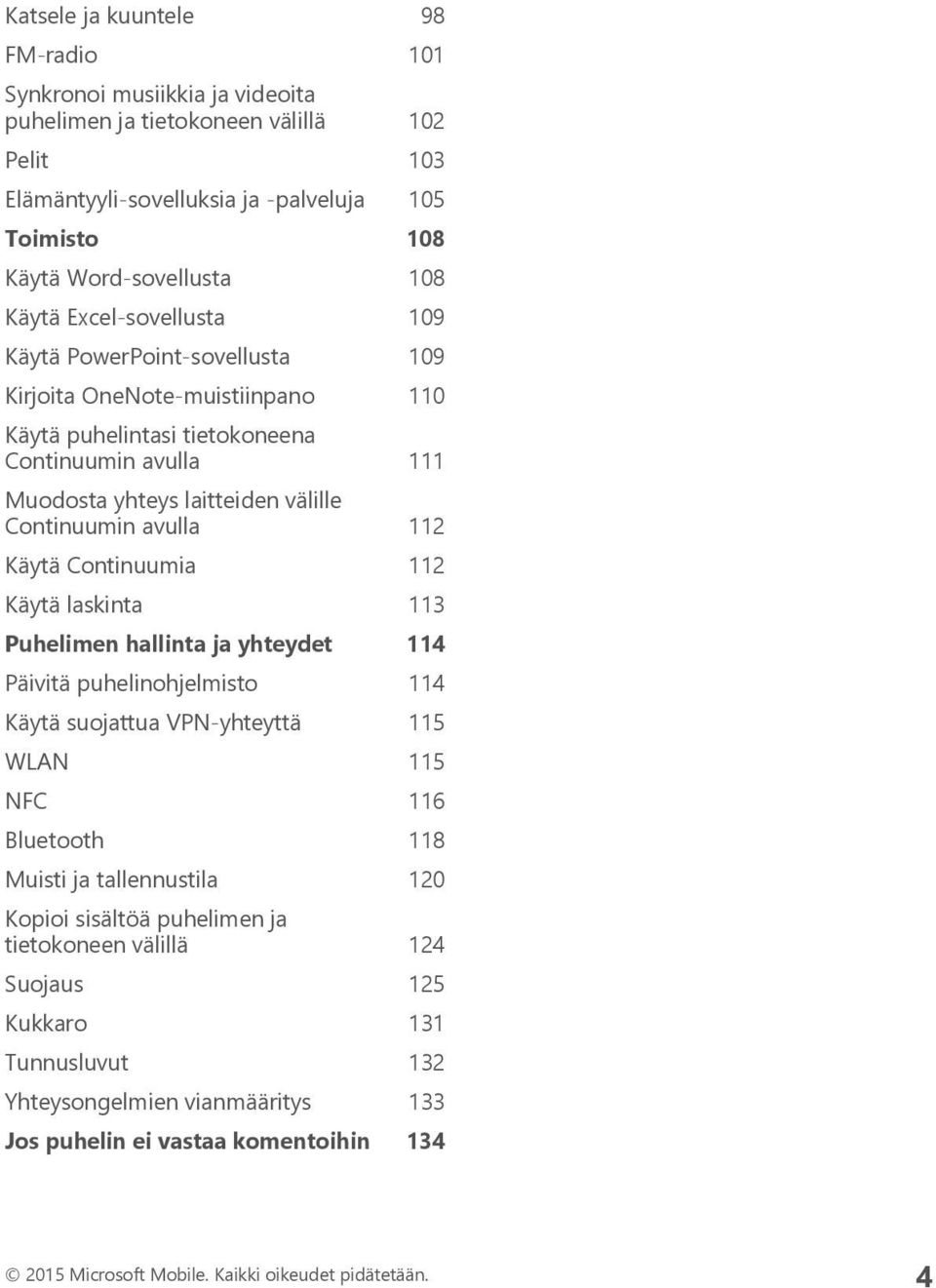 avulla 112 Käytä Continuumia 112 Käytä laskinta 113 Puhelimen hallinta ja yhteydet 114 Päivitä puhelinohjelmisto 114 Käytä suojattua VPN-yhteyttä 115 WLAN 115 NFC 116 Bluetooth 118 Muisti ja