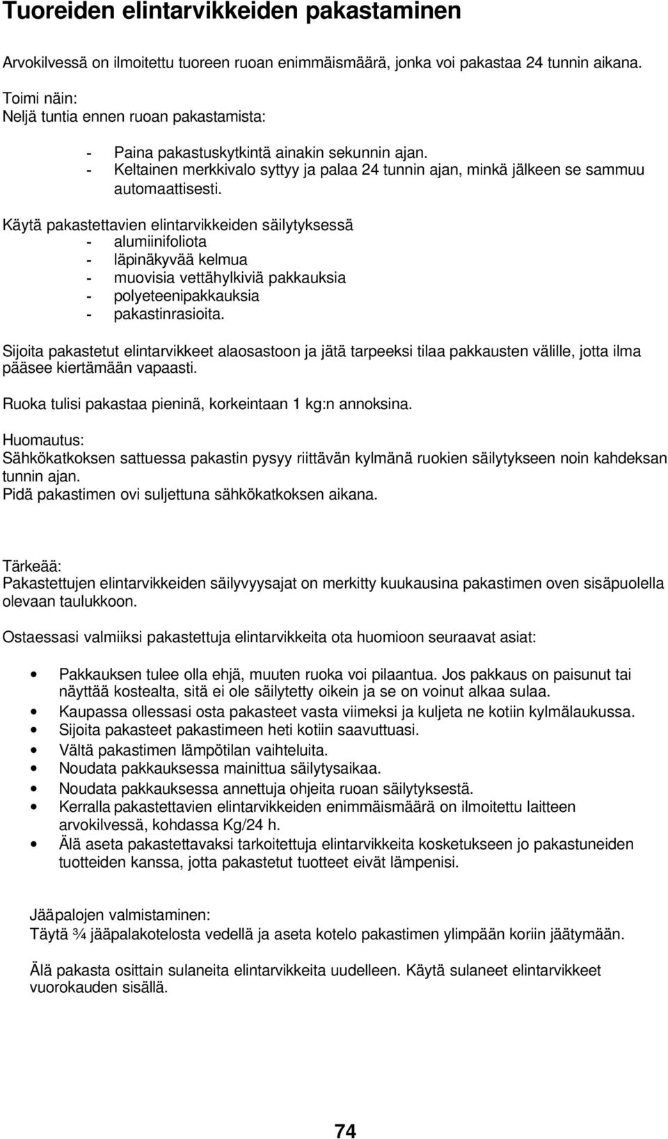 Käytä pakastettavien elintarvikkeiden säilytyksessä - alumiinifoliota - läpinäkyvää kelmua - muovisia vettähylkiviä pakkauksia - polyeteenipakkauksia - pakastinrasioita.