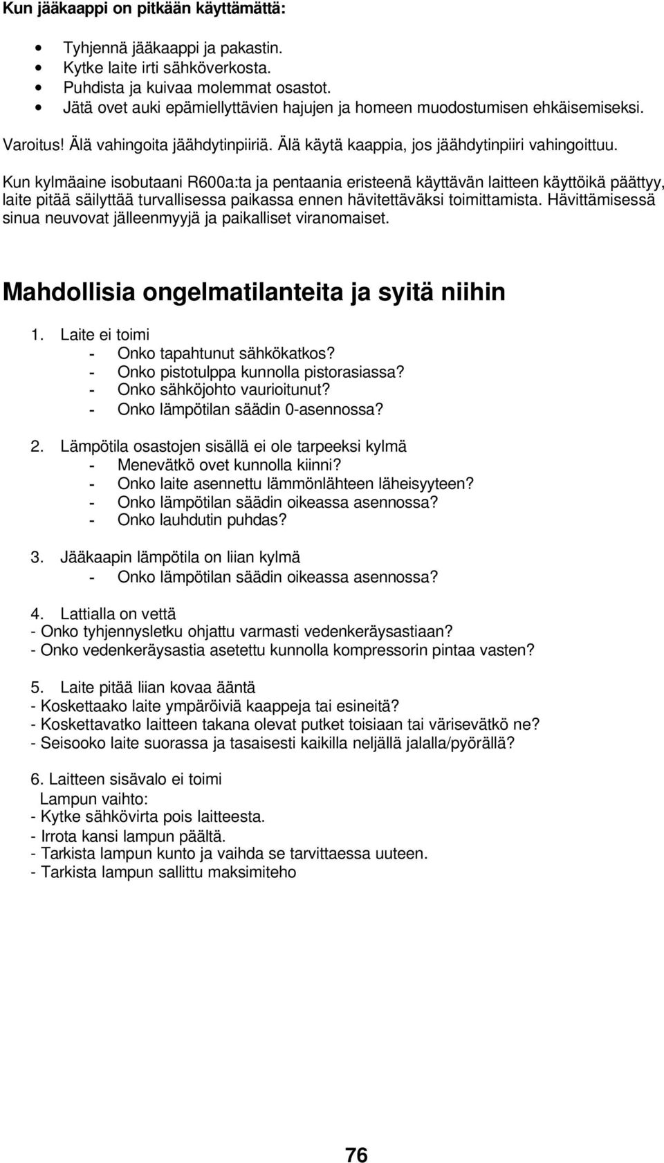 Kun kylmäaine isobutaani R600a:ta ja pentaania eristeenä käyttävän laitteen käyttöikä päättyy, laite pitää säilyttää turvallisessa paikassa ennen hävitettäväksi toimittamista.