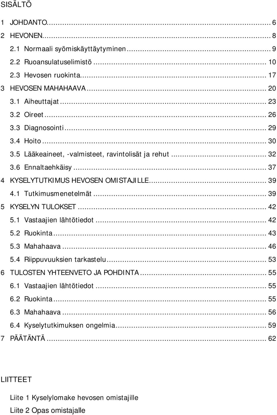 1 Tutkimusmenetelmät... 39 5 KYSELYN TULOKSET... 42 5.1 Vastaajien lähtötiedot... 42 5.2 Ruokinta... 43 5.3 Mahahaava... 46 5.4 Riippuvuuksien tarkastelu... 53 6 TULOSTEN YHTEENVETO JA POHDINTA.