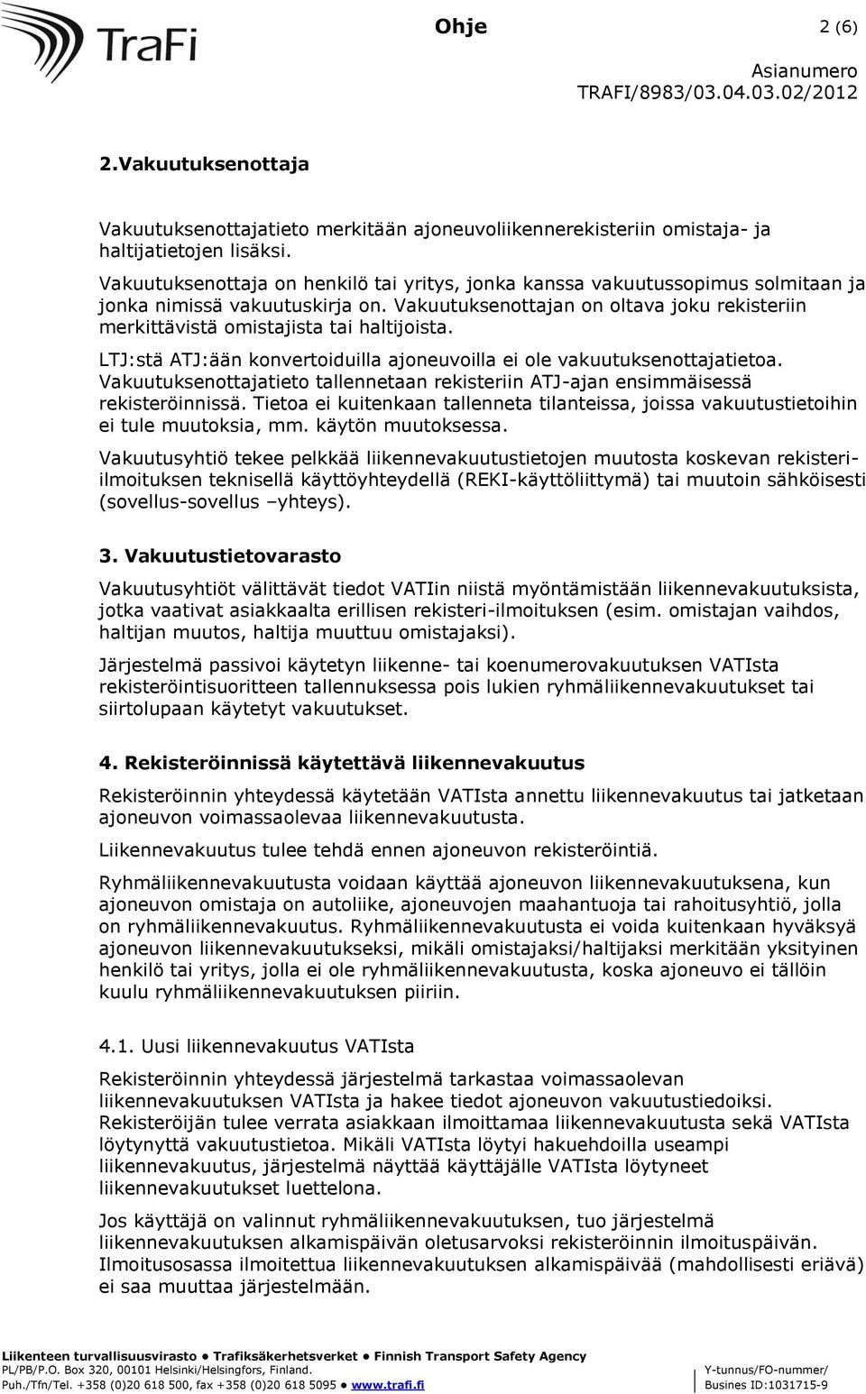 Vakuutuksenottajan on oltava joku rekisteriin merkittävistä omistajista tai haltijoista. LTJ:stä ATJ:ään konvertoiduilla ajoneuvoilla ei ole vakuutuksenottajatietoa.