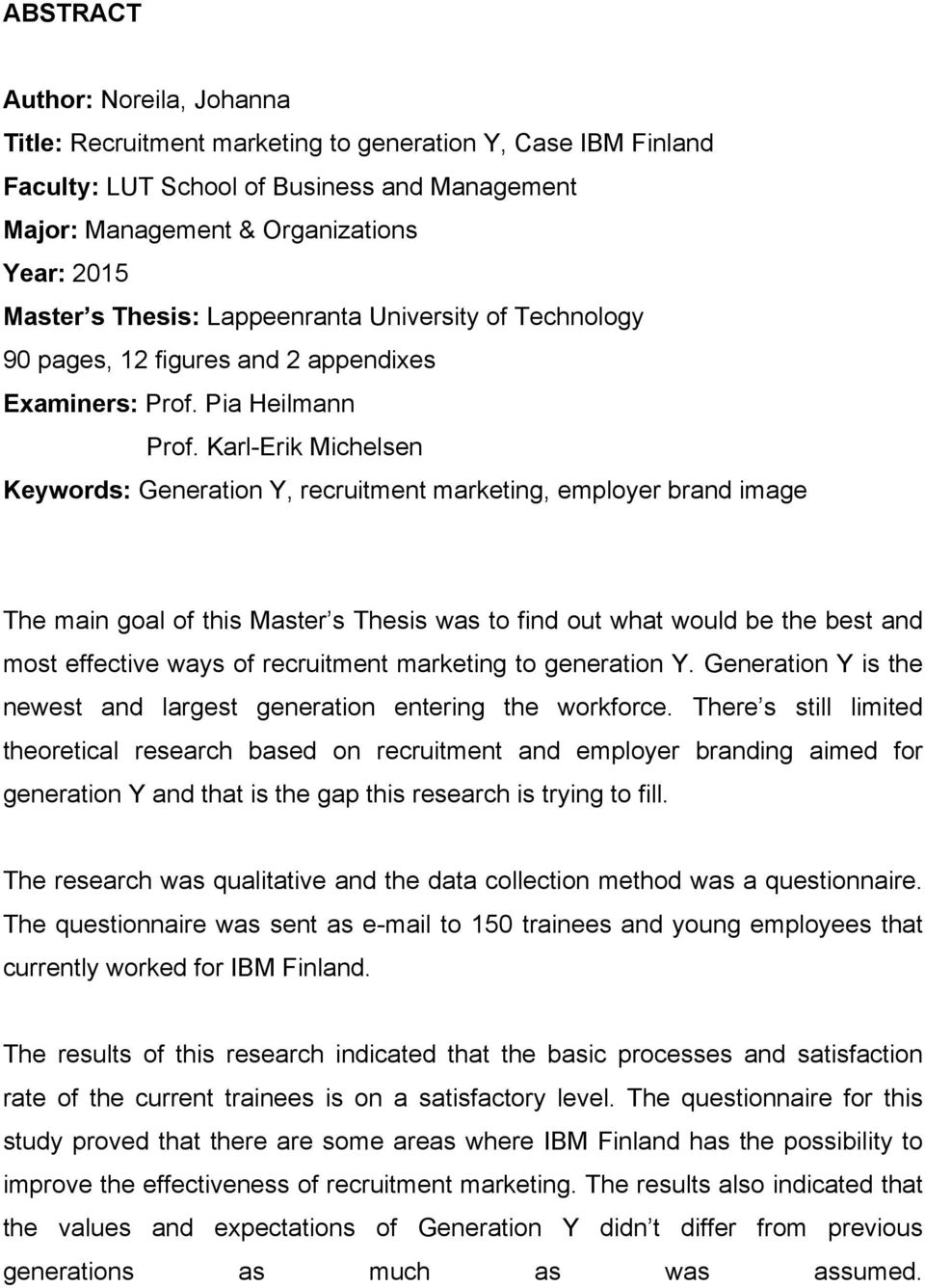 Karl-Erik Michelsen Keywords: Generation Y, recruitment marketing, employer brand image The main goal of this Master s Thesis was to find out what would be the best and most effective ways of