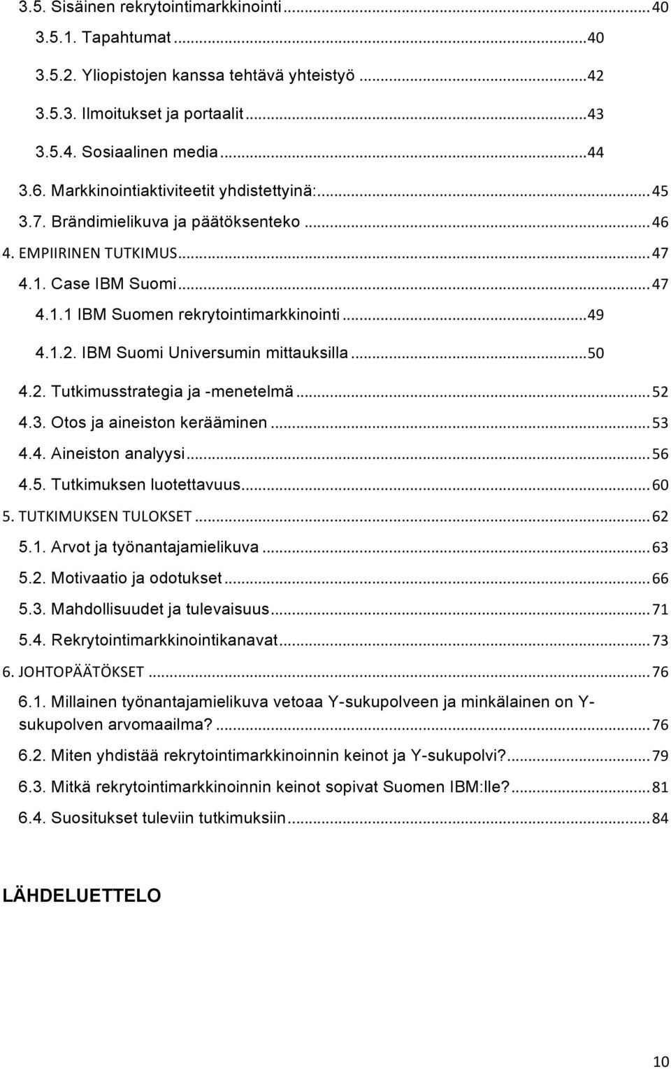 IBM Suomi Universumin mittauksilla... 50 4.2. Tutkimusstrategia ja -menetelmä... 52 4.3. Otos ja aineiston kerääminen... 53 4.4. Aineiston analyysi... 56 4.5. Tutkimuksen luotettavuus... 60 5.