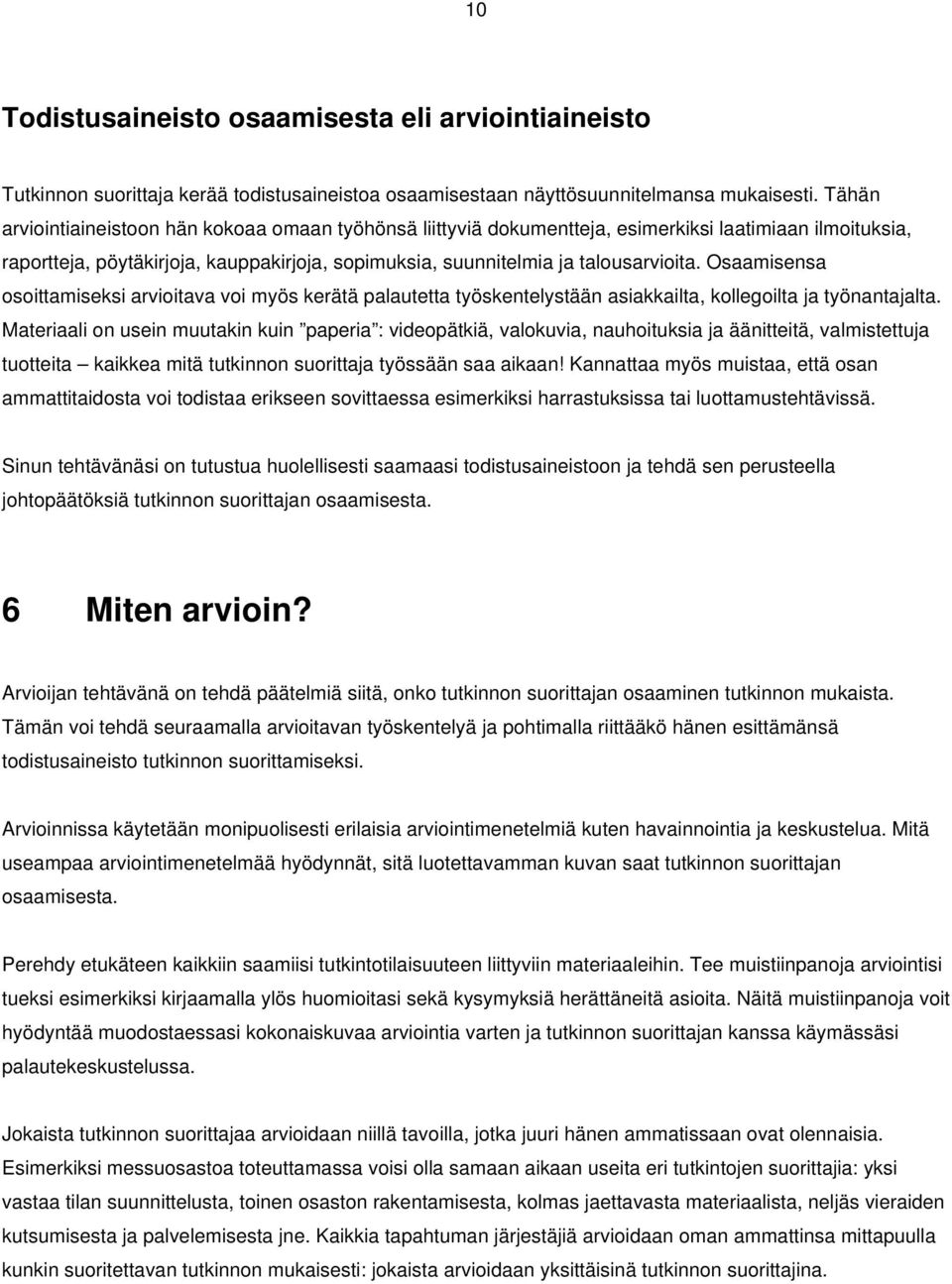 Osaamisensa osoittamiseksi arvioitava voi myös kerätä palautetta työskentelystään asiakkailta, kollegoilta ja työnantajalta.