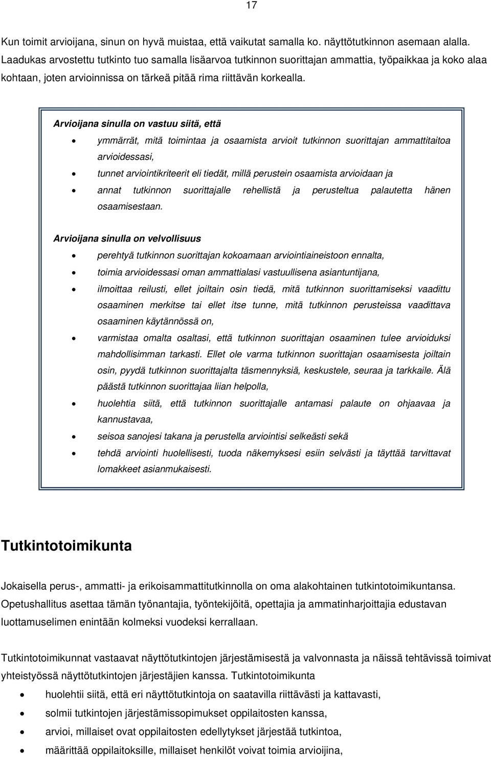 Arvioijana sinulla on vastuu siitä, että ymmärrät, mitä toimintaa ja osaamista arvioit tutkinnon suorittajan ammattitaitoa arvioidessasi, tunnet arviointikriteerit eli tiedät, millä perustein