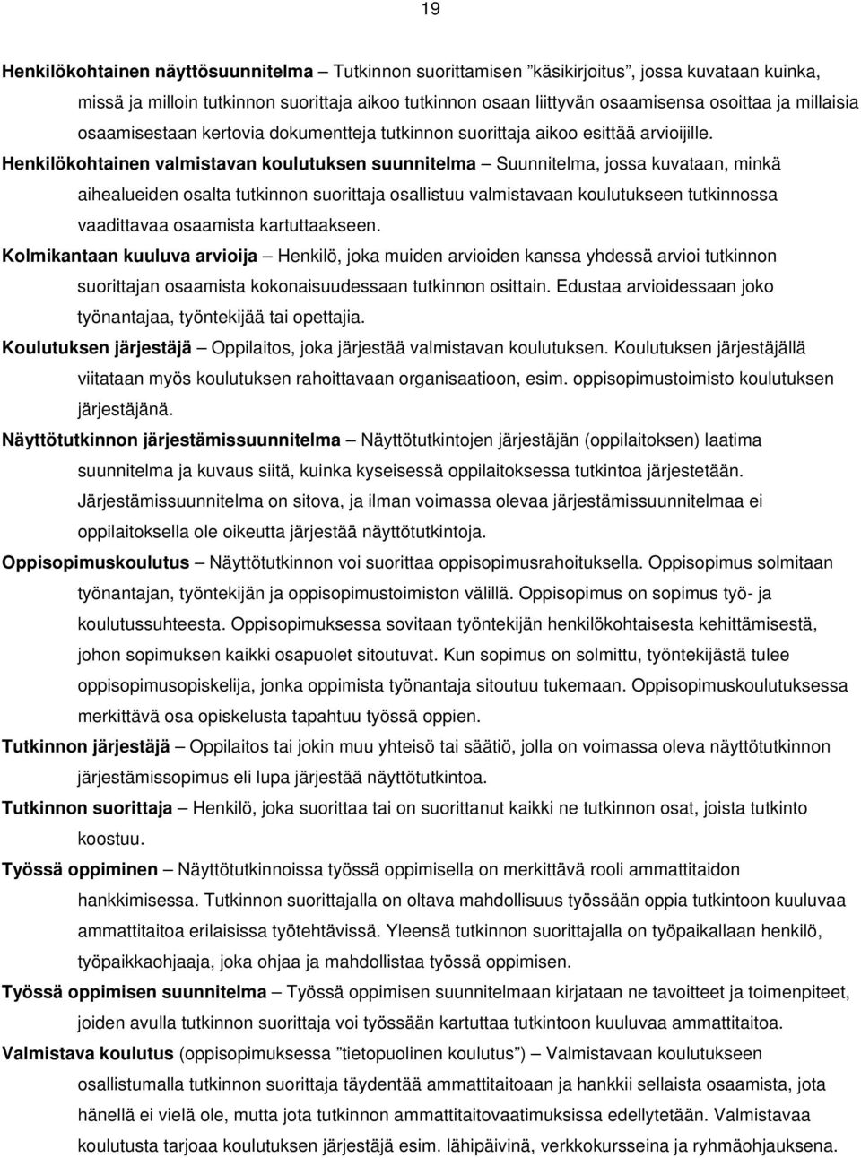 Henkilökohtainen valmistavan koulutuksen suunnitelma Suunnitelma, jossa kuvataan, minkä aihealueiden osalta tutkinnon suorittaja osallistuu valmistavaan koulutukseen tutkinnossa vaadittavaa osaamista