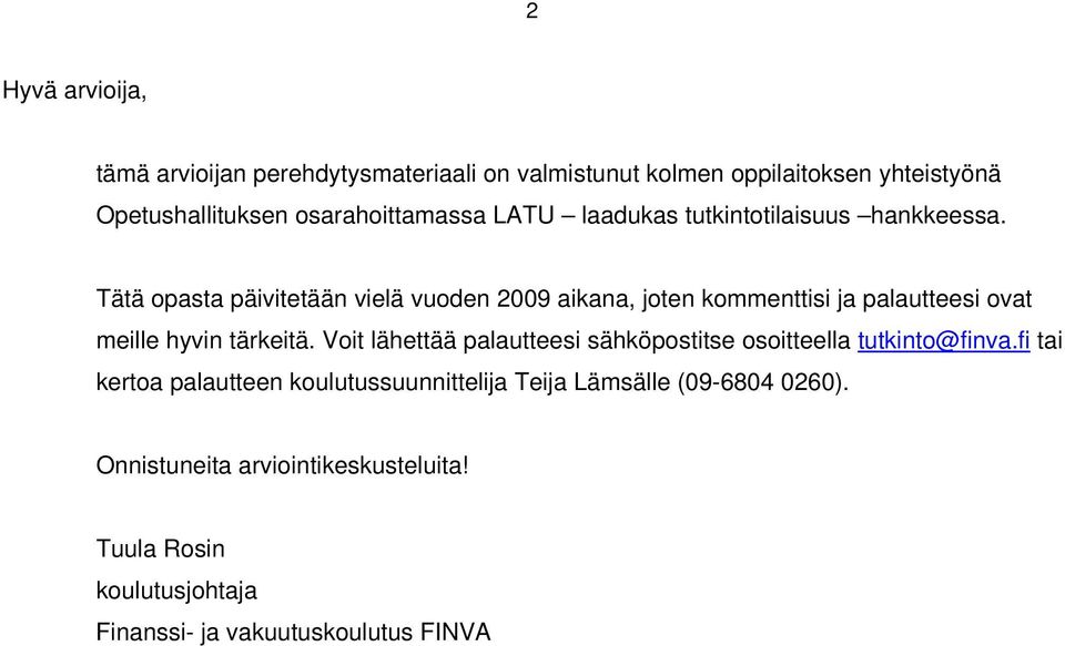 Tätä opasta päivitetään vielä vuoden 2009 aikana, joten kommenttisi ja palautteesi ovat meille hyvin tärkeitä.