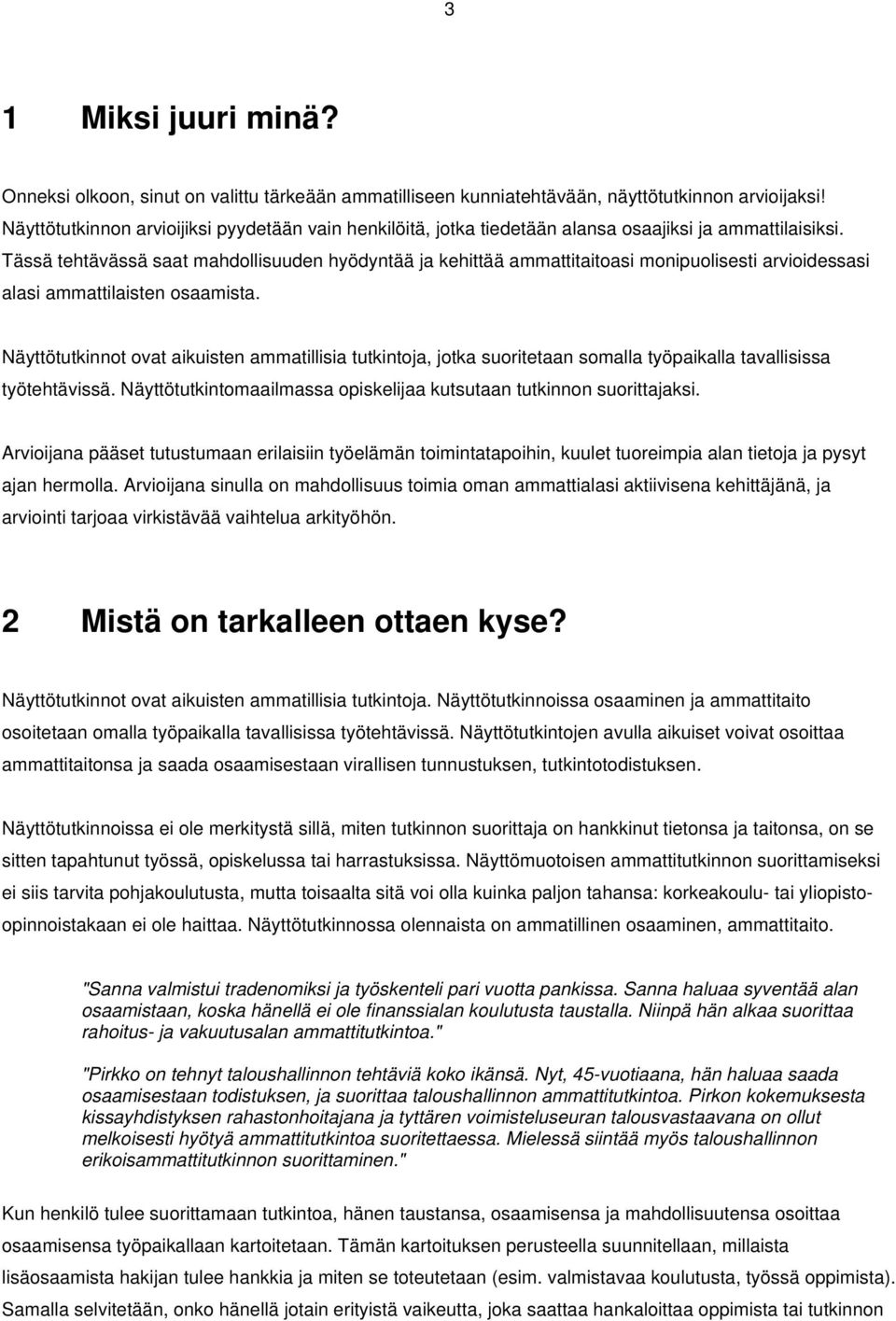 Tässä tehtävässä saat mahdollisuuden hyödyntää ja kehittää ammattitaitoasi monipuolisesti arvioidessasi alasi ammattilaisten osaamista.