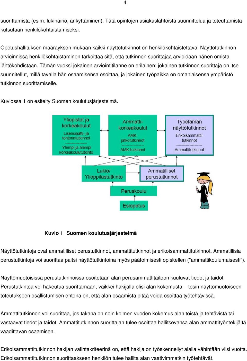 Näyttötutkinnon arvioinnissa henkilökohtaistaminen tarkoittaa sitä, että tutkinnon suorittajaa arvioidaan hänen omista lähtökohdistaan.