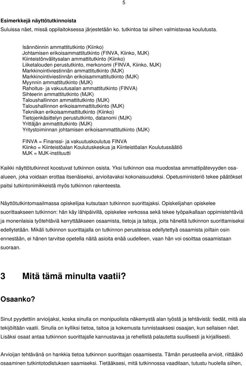 Markkinointiviestinnän ammattitutkinto (MJK) Markkinointiviestinnän erikoisammattitutkinto (MJK) Myynnin ammattitutkinto (MJK) Rahoitus- ja vakuutusalan ammattitutkinto (FINVA) Sihteerin