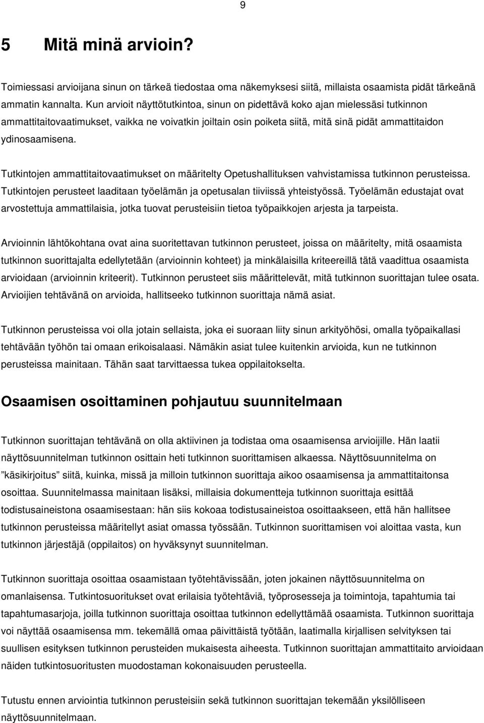 Tutkintojen ammattitaitovaatimukset on määritelty Opetushallituksen vahvistamissa tutkinnon perusteissa. Tutkintojen perusteet laaditaan työelämän ja opetusalan tiiviissä yhteistyössä.