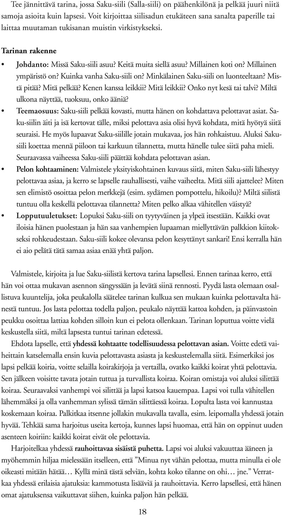 Millainen koti on? Millainen ympäristö on? Kuinka vanha Saku-siili on? Minkälainen Saku-siili on luonteeltaan? Mistä pitää? Mitä pelkää? Kenen kanssa leikkii? Mitä leikkii? Onko nyt kesä tai talvi?