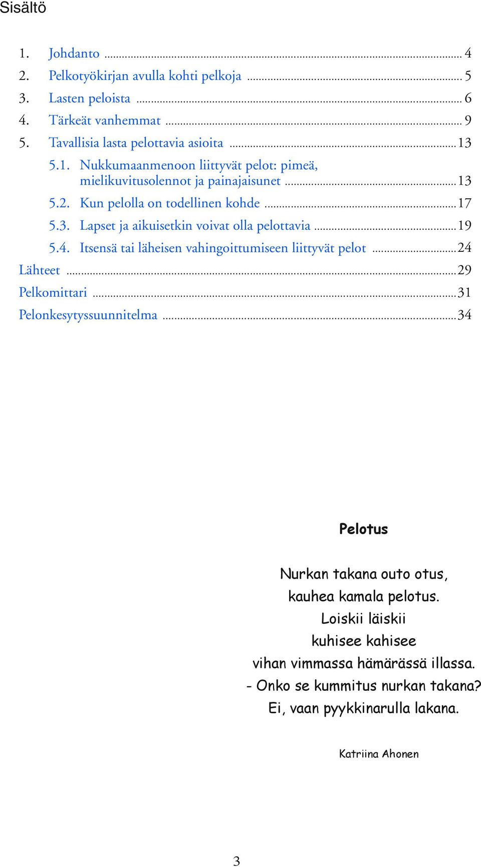 ..24 Lähteet...29 Pelkomittari...31 Pelonkesytyssuunnitelma...34 Pelotus Nurkan takana outo otus, kauhea kamala pelotus.