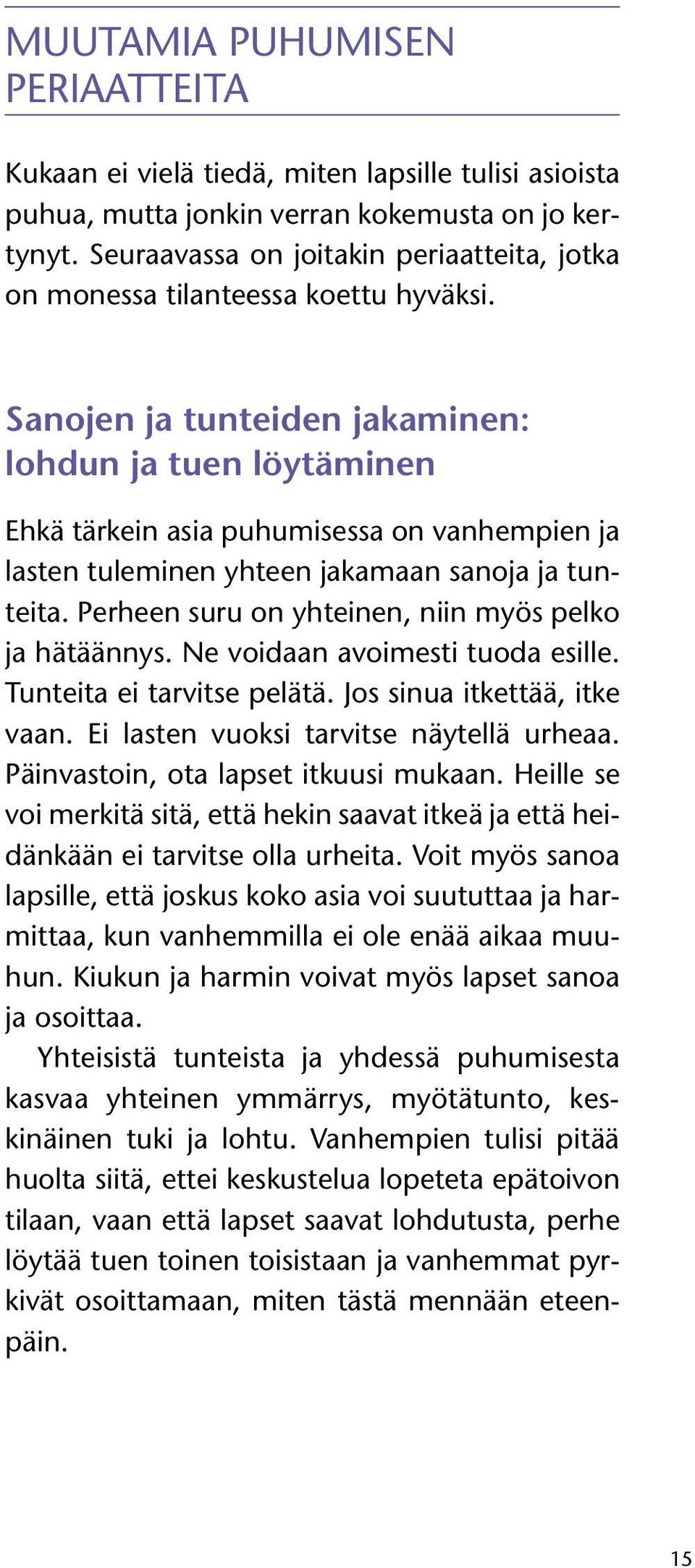 Sanojen ja tunteiden jakaminen: lohdun ja tuen löytäminen Ehkä tärkein asia puhumisessa on vanhempien ja lasten tuleminen yhteen jakamaan sanoja ja tunteita.