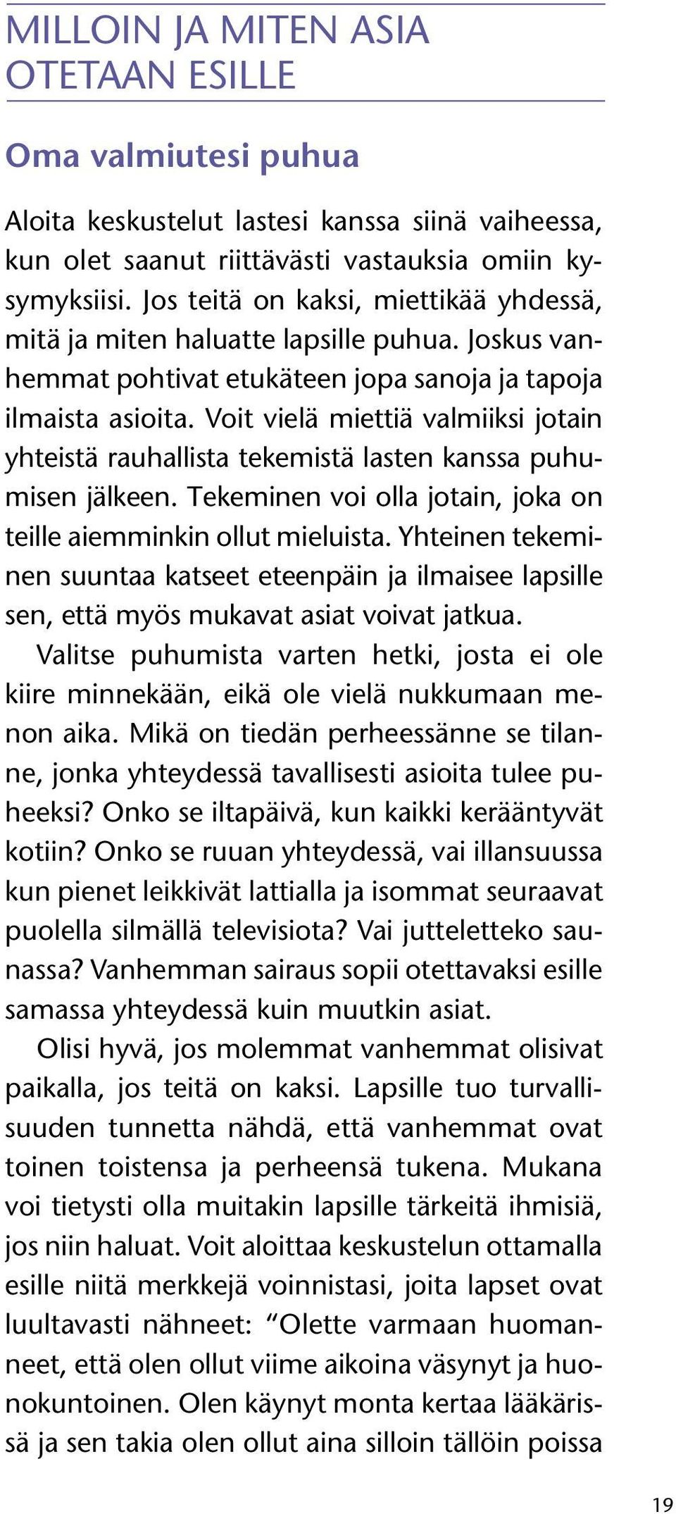 Voit vielä miettiä valmiiksi jotain yhteistä rauhallista tekemistä lasten kanssa puhumisen jälkeen. Tekeminen voi olla jotain, joka on teille aiemminkin ollut mieluista.