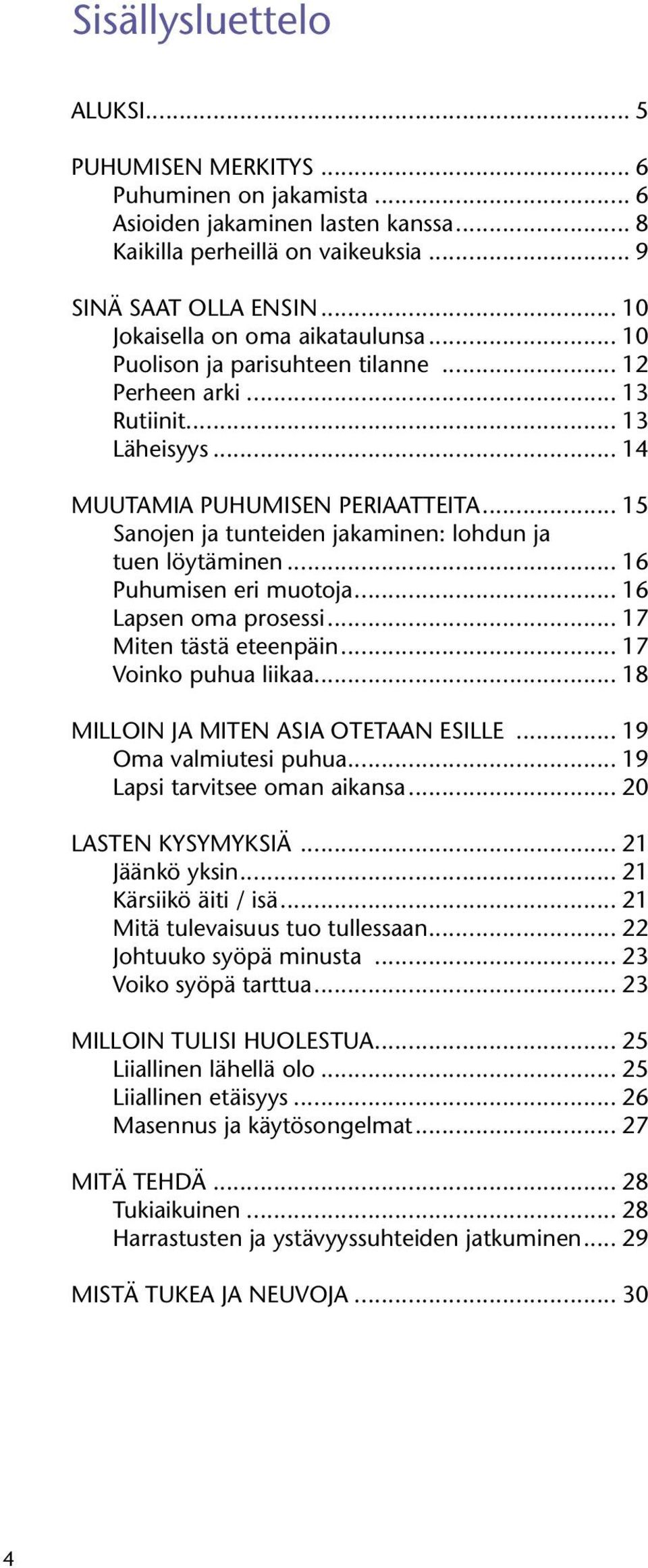 .. 15 Sanojen ja tunteiden jakaminen: lohdun ja tuen löytäminen... 16 Puhumisen eri muotoja... 16 Lapsen oma prosessi... 17 Miten tästä eteenpäin... 17 Voinko puhua liikaa.