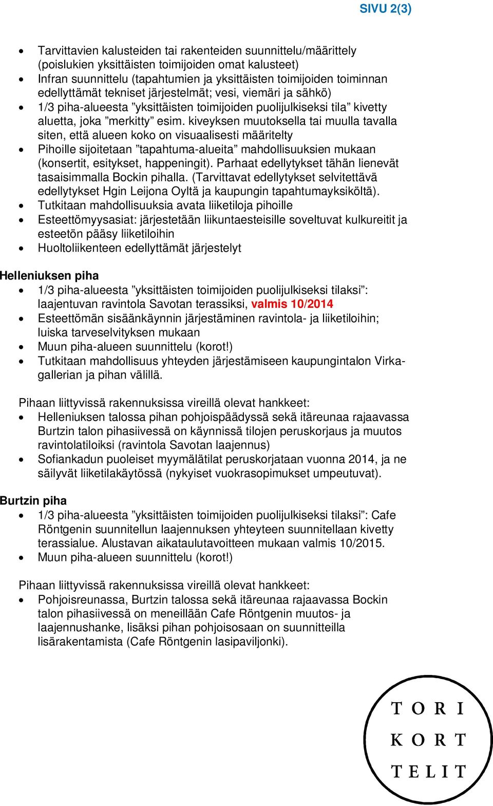 kiveyksen muutoksella tai muulla tavalla siten, että alueen koko on visuaalisesti määritelty Pihoille sijoitetaan tapahtuma-alueita mahdollisuuksien mukaan (konsertit, esitykset, happeningit).