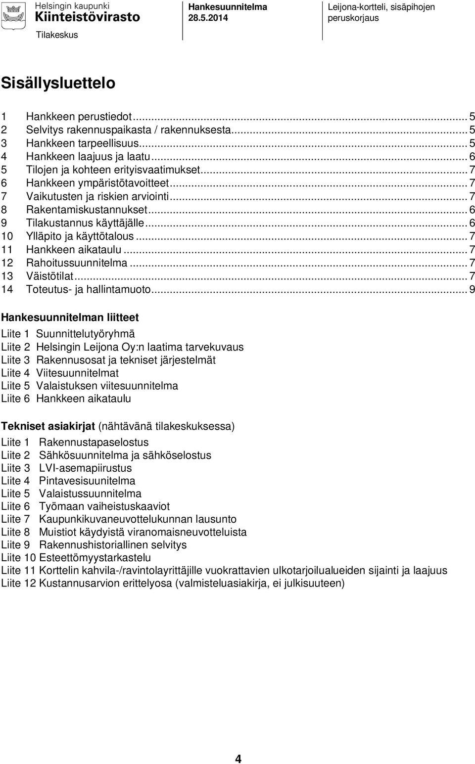 .. 6 9 Tilakustannus käyttäjälle... 6 10 Ylläpito ja käyttötalous... 7 11 Hankkeen aikataulu... 7 12 Rahoitussuunnitelma... 7 13 Väistötilat... 7 14 Toteutus- ja hallintamuoto.