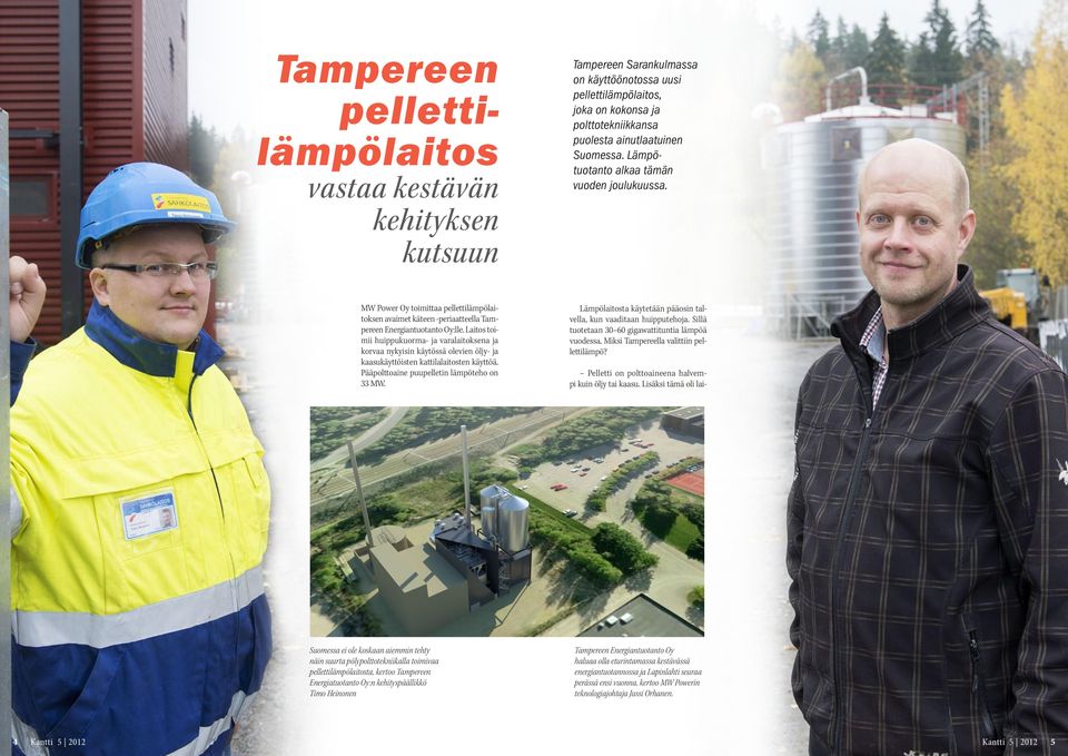 Laitos toimii huippukuorma- ja varalaitoksena ja korvaa nykyisin käytössä olevien öljy- ja kaasukäyttöisten kattilalaitosten käyttöä. Pääpolttoaine puupelletin lämpöteho on 33 MW.