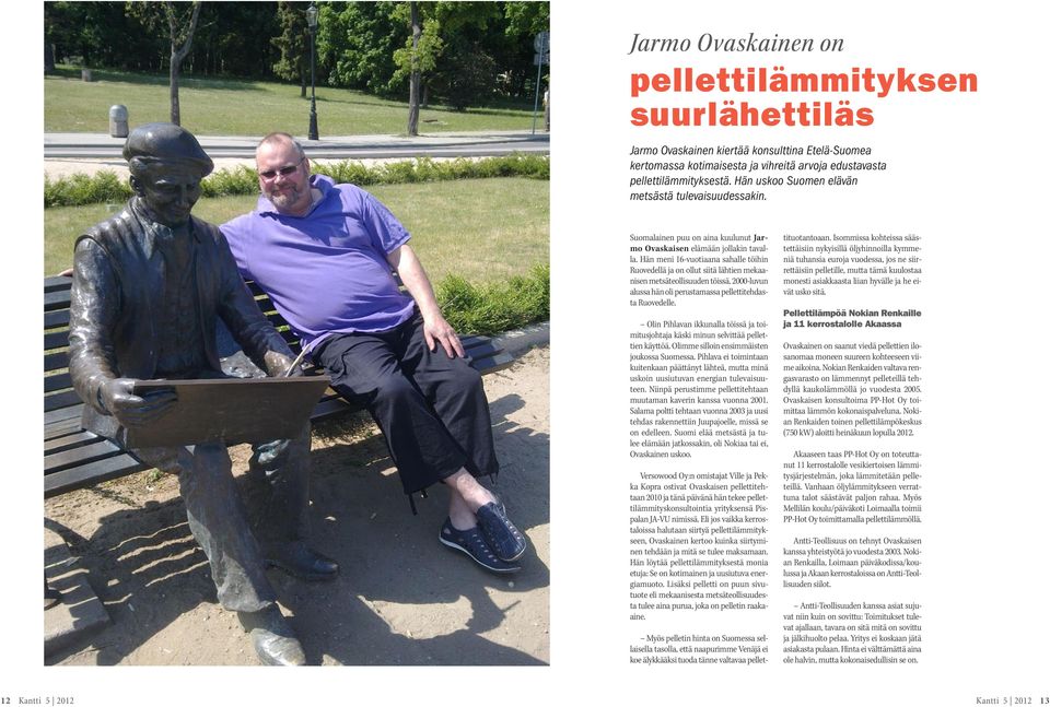 Hän meni 16-vuotiaana sahalle töihin Ruovedellä ja on ollut siitä lähtien mekaanisen metsäteollisuuden töissä. 2000-luvun alussa hän oli perustamassa pellettitehdasta Ruovedelle.