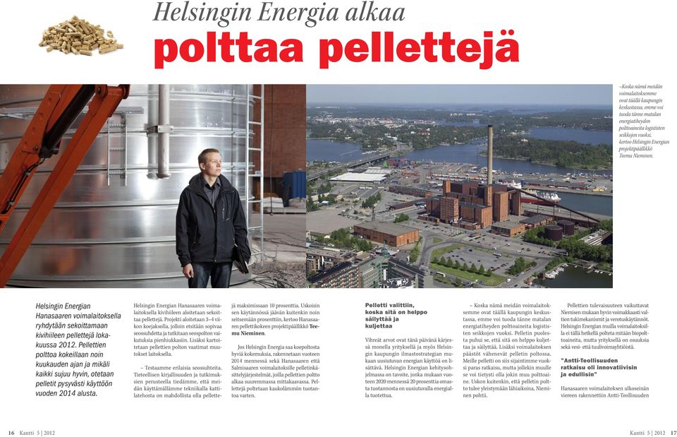 Pellettien polttoa kokeillaan noin kuukauden ajan ja mikäli kaikki sujuu hyvin, otetaan pelletit pysyvästi käyttöön vuoden 2014 alusta.
