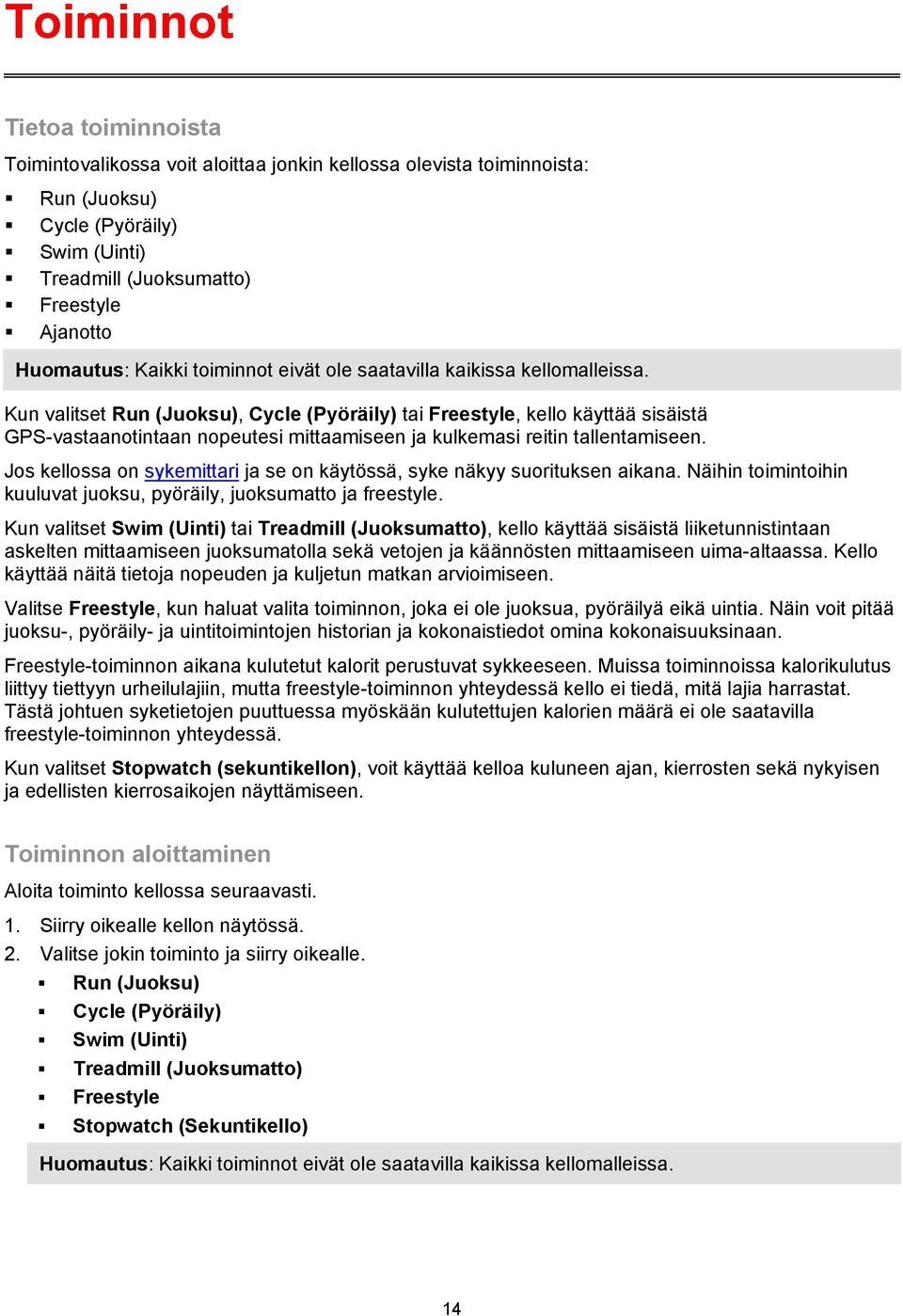 Kun valitset Run (Juoksu), Cycle (Pyöräily) tai Freestyle, kello käyttää sisäistä GPS-vastaanotintaan nopeutesi mittaamiseen ja kulkemasi reitin tallentamiseen.