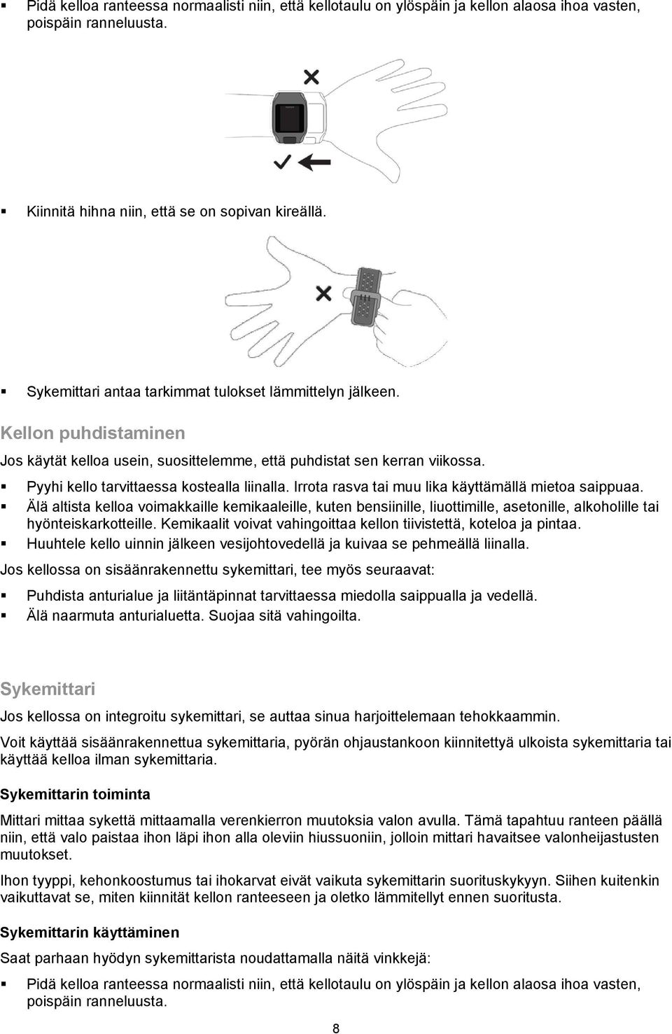 Irrota rasva tai muu lika käyttämällä mietoa saippuaa. Älä altista kelloa voimakkaille kemikaaleille, kuten bensiinille, liuottimille, asetonille, alkoholille tai hyönteiskarkotteille.