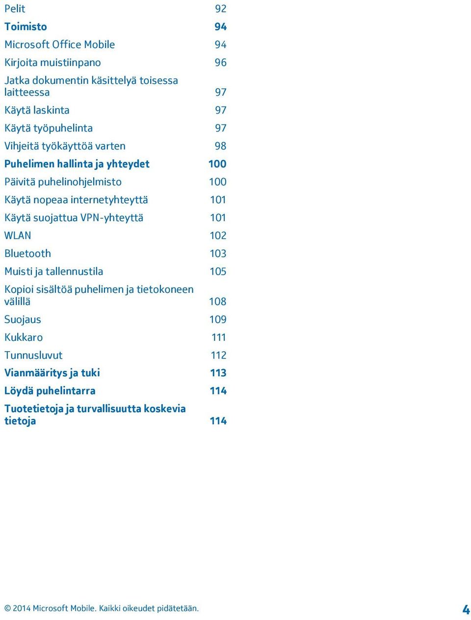 internetyhteyttä 101 Käytä suojattua VPN-yhteyttä 101 WLAN 102 Bluetooth 103 Muisti ja tallennustila 105 Kopioi sisältöä puhelimen ja