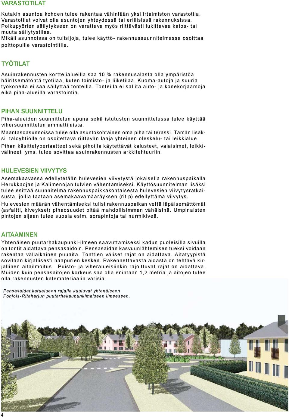 Mikäli asunnoissa on tulisijoja, tulee käyttö- rakennussuunnitelmassa osoittaa polttopuille varastointitila.