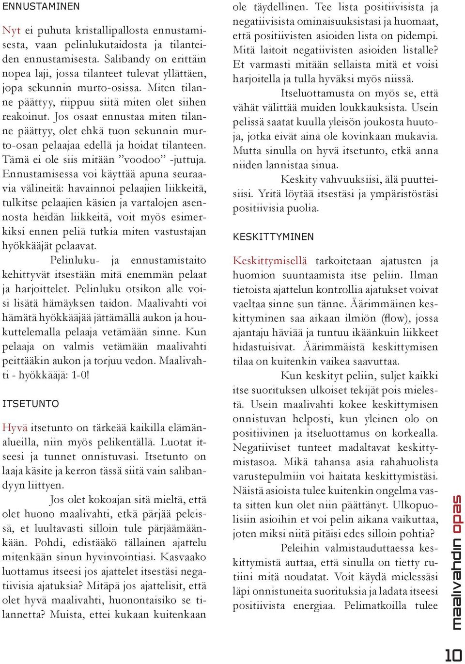 Jos osaat ennustaa miten tilanne päättyy, olet ehkä tuon sekunnin murto-osan pelaajaa edellä ja hoidat tilanteen. Tämä ei ole siis mitään voodoo -juttuja.