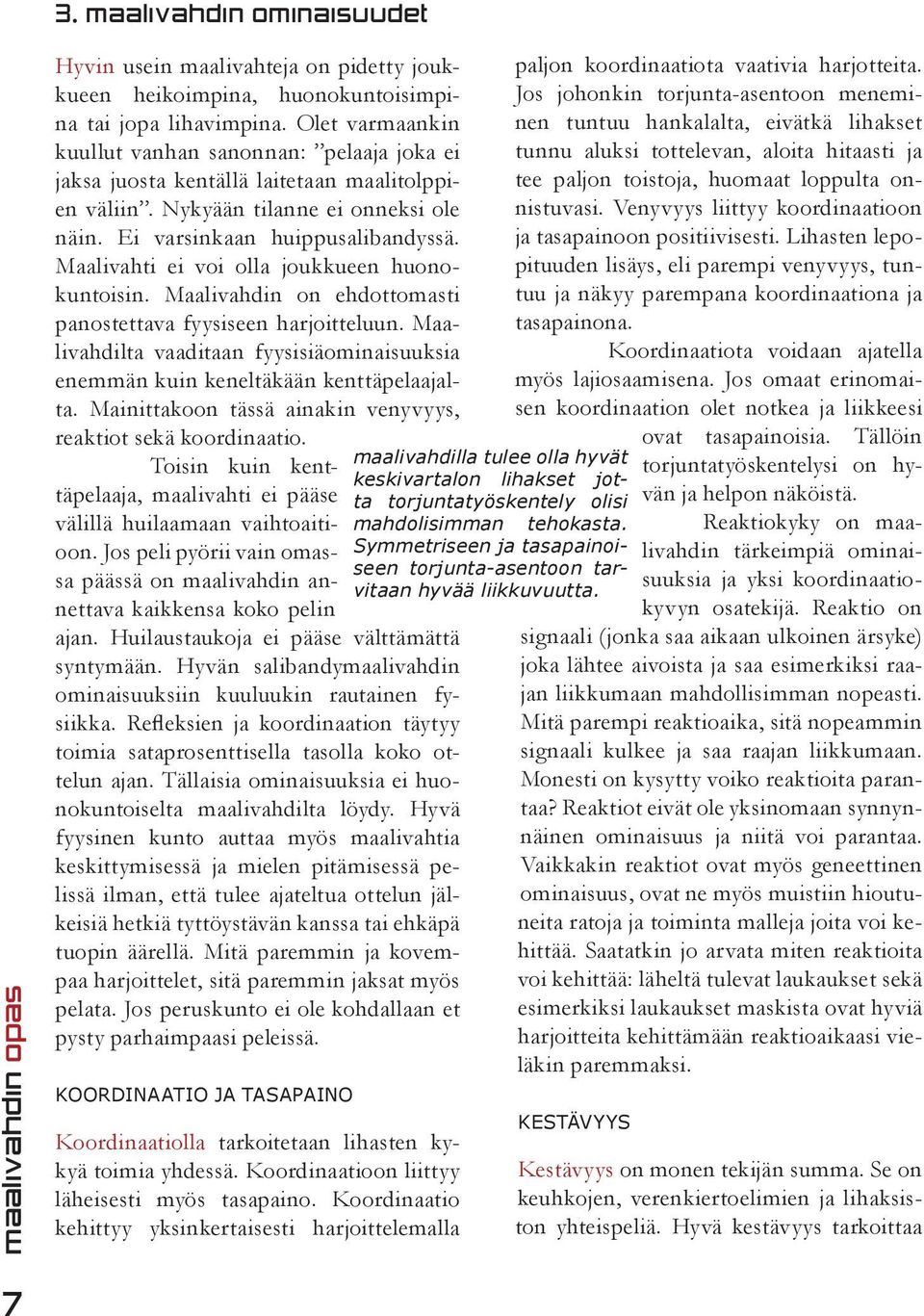 Maalivahti ei voi olla joukkueen huonokuntoisin. Maalivahdin on ehdottomasti panostettava fyysiseen harjoitteluun.