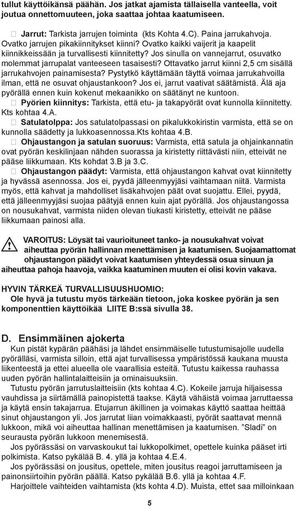 Jos sinulla on vannejarrut, osuvatko molemmat jarrupalat vanteeseen tasaisesti? Ottavatko jarrut kiinni 2,5 cm sisällä jarrukahvojen painamisesta?