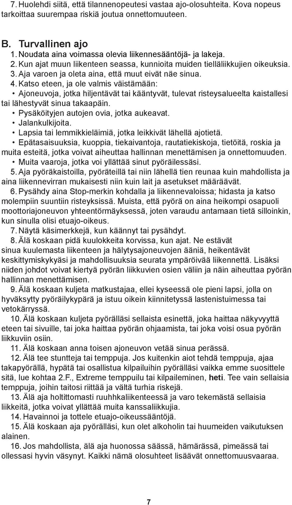 Katso eteen, ja ole valmis väistämään: Ajoneuvoja, jotka hiljentävät tai kääntyvät, tulevat risteysalueelta kaistallesi tai lähestyvät sinua takaapäin. Pysäköityjen autojen ovia, jotka aukeavat.