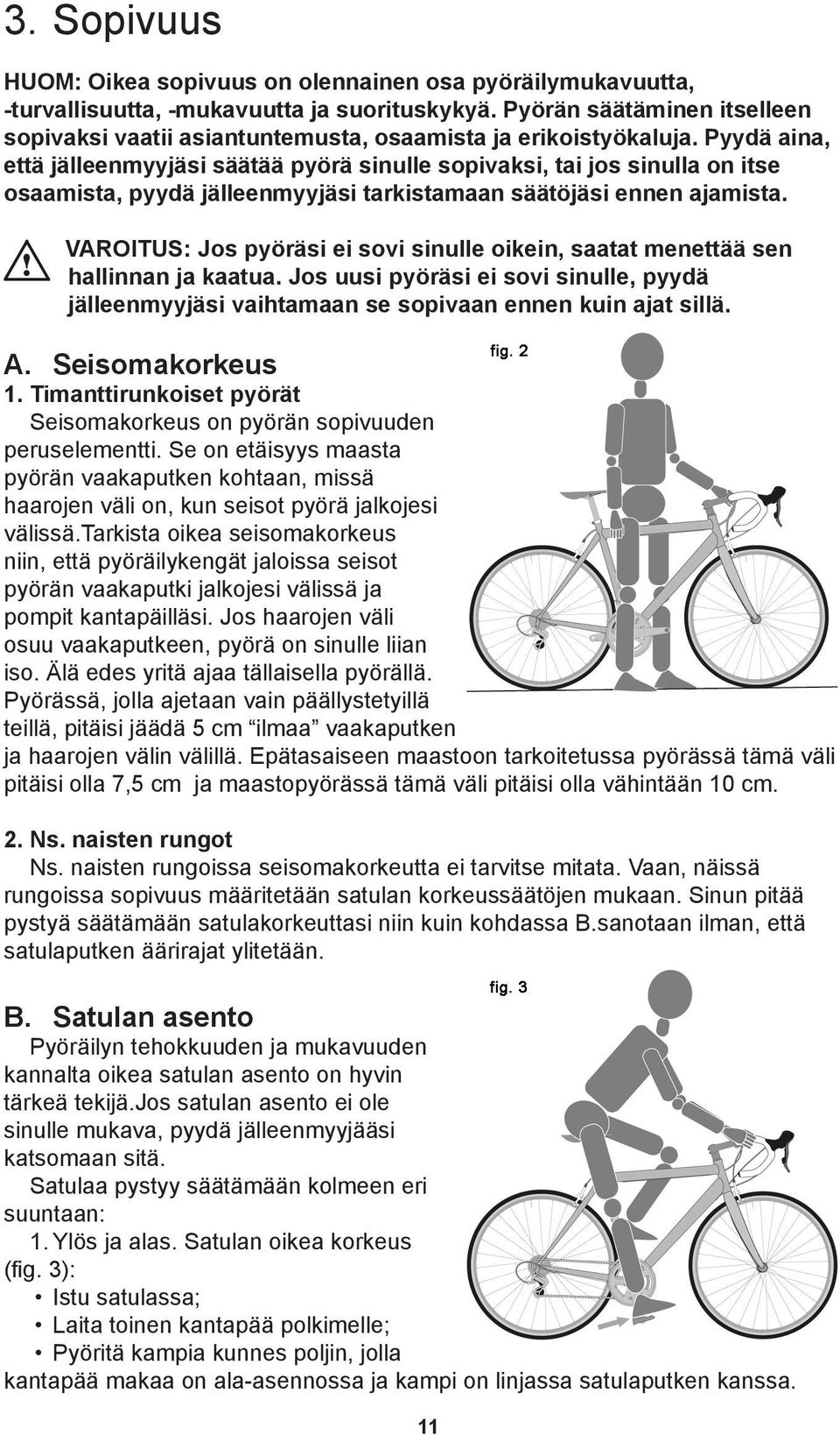 Pyydä aina, että jälleenmyyjäsi säätää pyörä sinulle sopivaksi, tai jos sinulla on itse osaamista, pyydä jälleenmyyjäsi tarkistamaan säätöjäsi ennen ajamista.