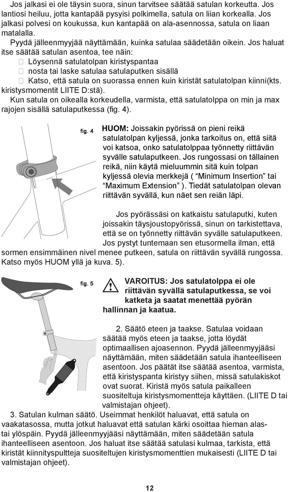 Jos haluat itse säätää satulan asentoa, tee näin: Löysennä satulatolpan kiristyspantaa nosta tai laske satulaa satulaputken sisällä Katso, että satula on suorassa ennen kuin kiristät satulatolpan