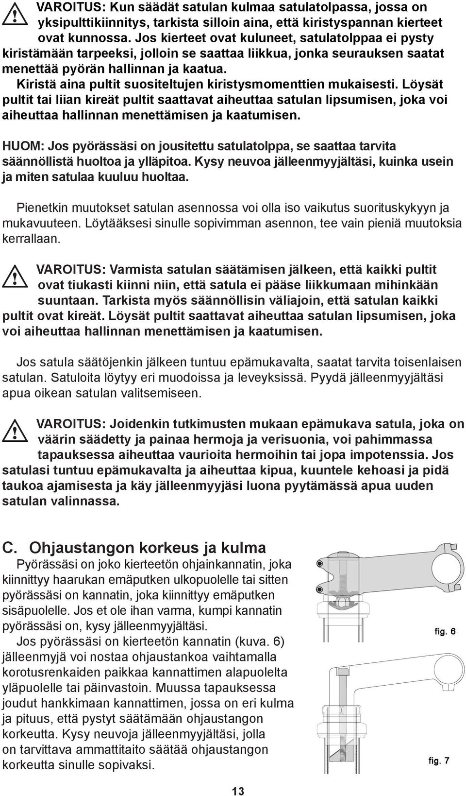 Kiristä aina pultit suositeltujen kiristysmomenttien mukaisesti. Löysät pultit tai liian kireät pultit saattavat aiheuttaa satulan lipsumisen, joka voi aiheuttaa hallinnan menettämisen ja kaatumisen.