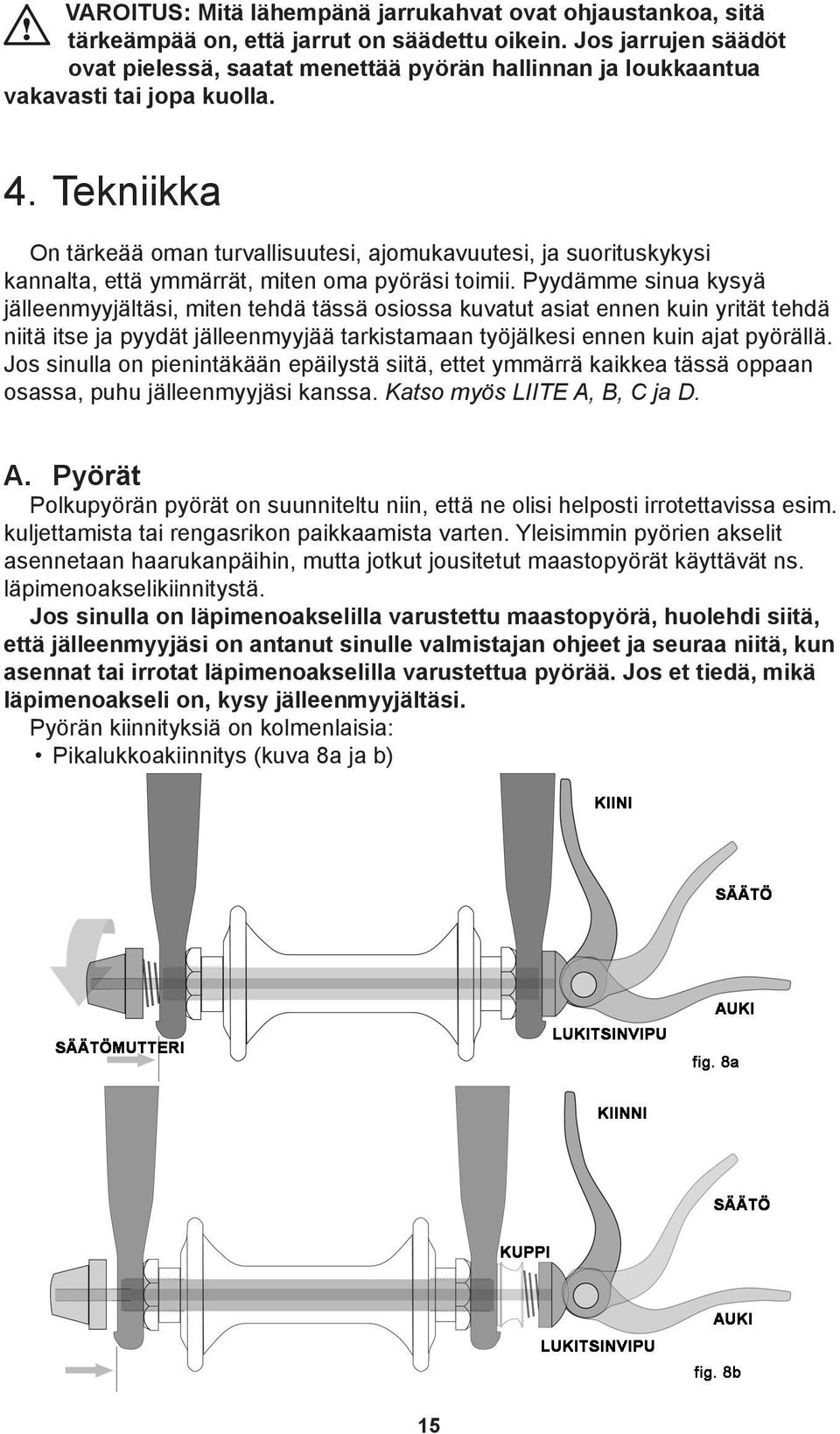 Tekniikka On tärkeää oman turvallisuutesi, ajomukavuutesi, ja suorituskykysi kannalta, että ymmärrät, miten oma pyöräsi toimii.