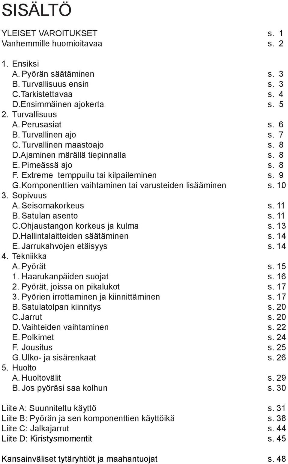 Komponenttien vaihtaminen tai varusteiden lisääminen s. 10 3. Sopivuus A. Seisomakorkeus s. 11 B. Satulan asento s. 11 C.Ohjaustangon korkeus ja kulma s. 13 D.Hallintalaitteiden säätäminen s. 14 E.