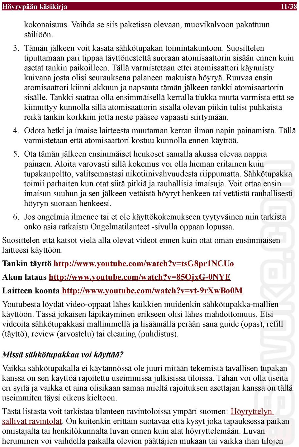 Tällä varmistetaan ettei atomisaattori käynnisty kuivana josta olisi seurauksena palaneen makuista höyryä.