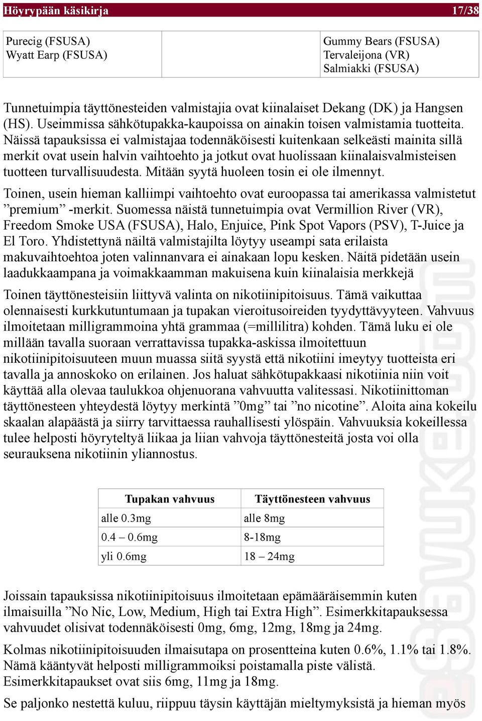 Näissä tapauksissa ei valmistajaa todennäköisesti kuitenkaan selkeästi mainita sillä merkit ovat usein halvin vaihtoehto ja jotkut ovat huolissaan kiinalaisvalmisteisen tuotteen turvallisuudesta.