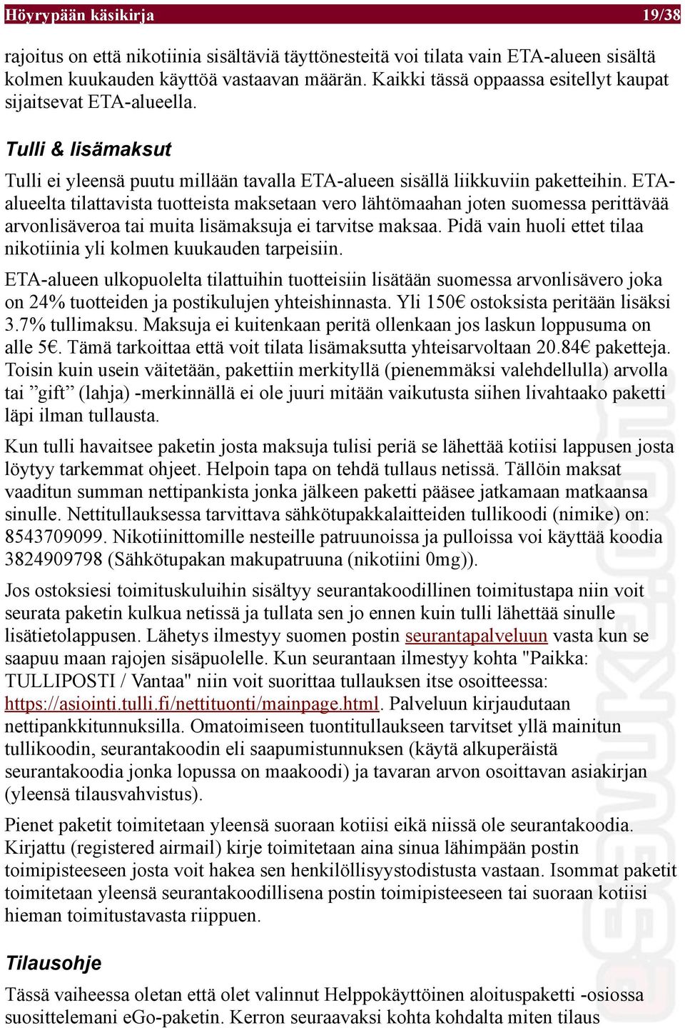 ETAalueelta tilattavista tuotteista maksetaan vero lähtömaahan joten suomessa perittävää arvonlisäveroa tai muita lisämaksuja ei tarvitse maksaa.