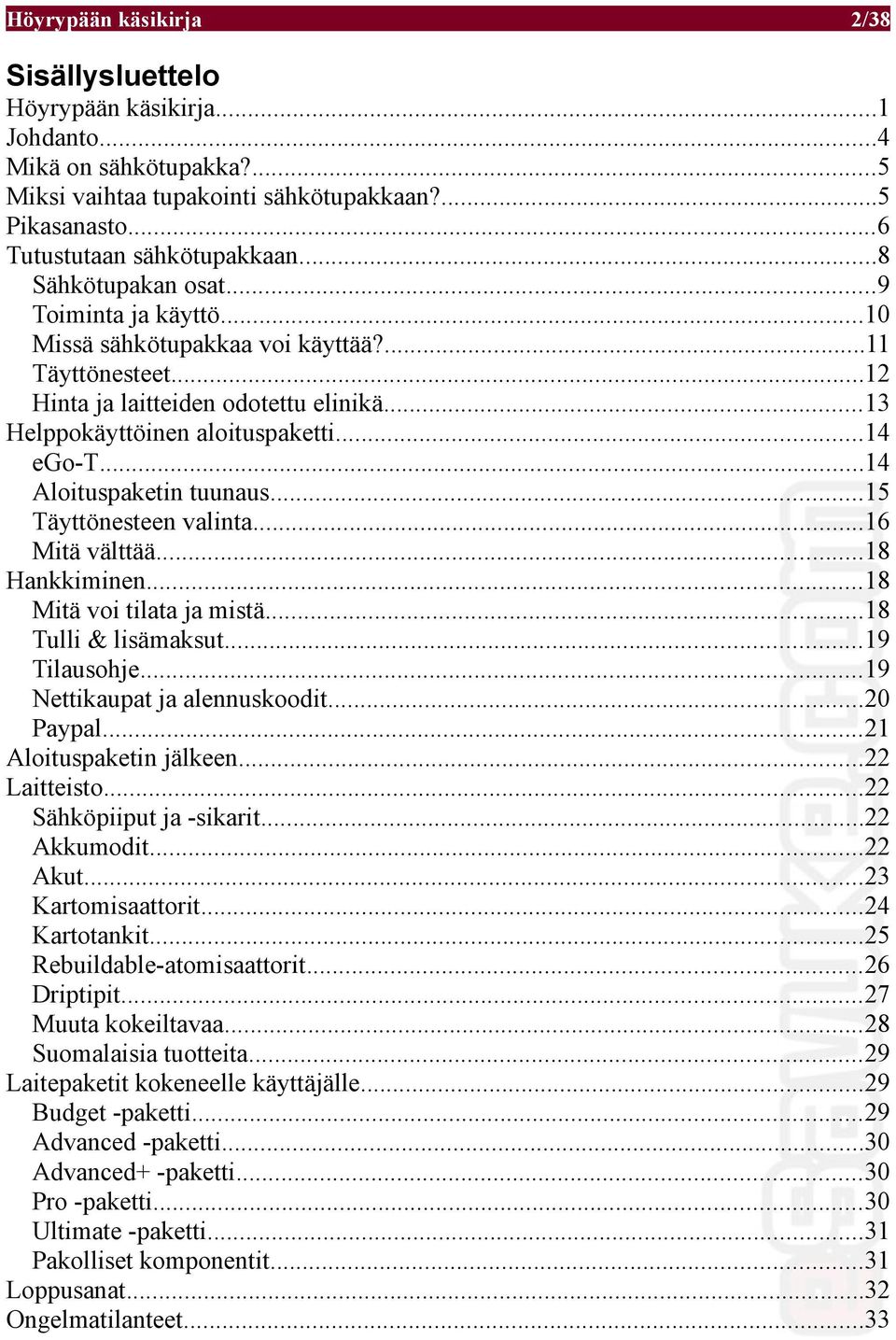 ..14 Aloituspaketin tuunaus...15 Täyttönesteen valinta...16 Mitä välttää...18 Hankkiminen...18 Mitä voi tilata ja mistä...18 Tulli & lisämaksut...19 Tilausohje...19 Nettikaupat ja alennuskoodit.