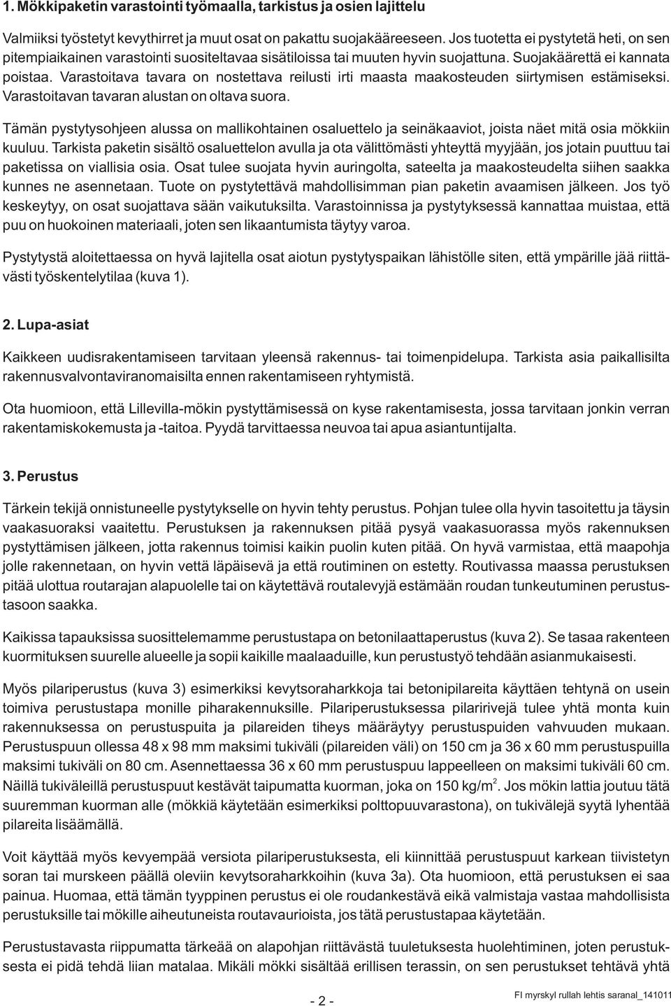 Varastoitava tavara on nostettava reilusti irti maasta maakosteuden siirtymisen estämiseksi. Varastoitavan tavaran alustan on oltava suora.